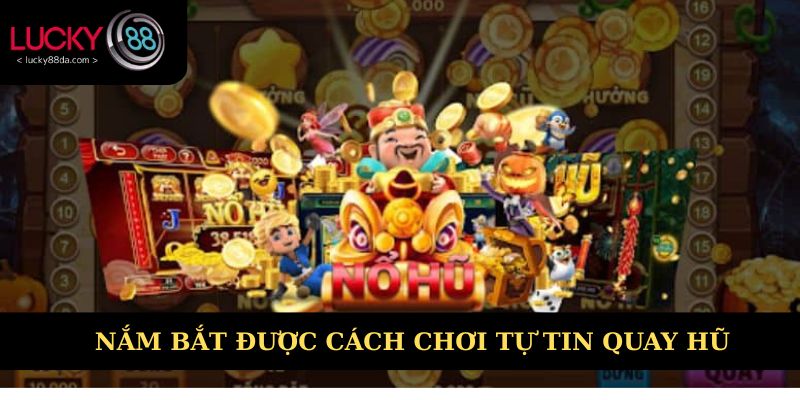 Nắm bắt được cách chơi tự tin quay hũ
