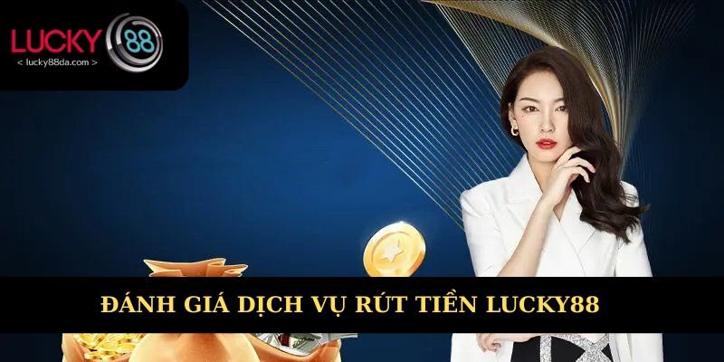 Dịch vụ rút tiền Lucky88 10/10