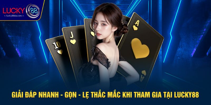 Giải đáp thắc mắc nhanh về sân chơi Lucky88