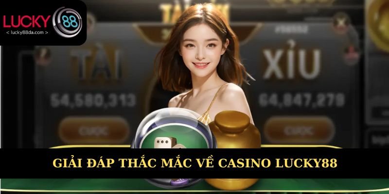 Giải đáp các thắc mắc về casino Lucky88