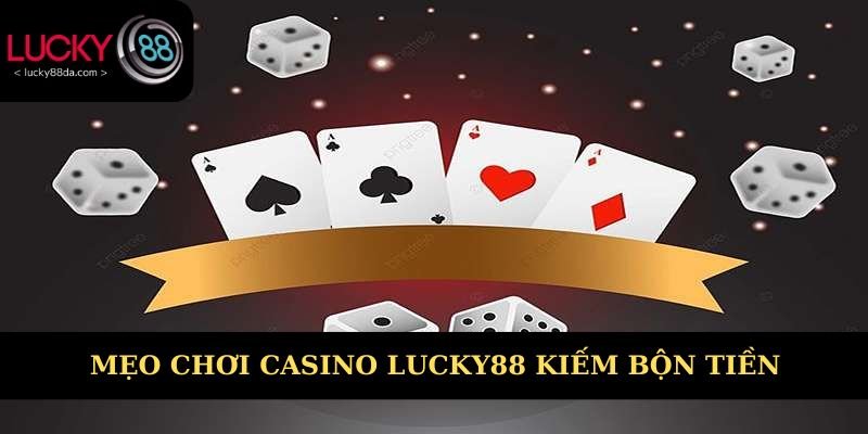 Mẹo chơi casino Lucky88 kiếm bộn tiền